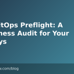 The GitOps Preflight: A Readiness Audit for Your Deploys